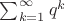 $\sum_{k=1}^\infty q^{k}$