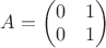 $A=\begin{pmatrix} 0&1 \\ 0& 1 \\\end{pmatrix}$