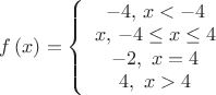 $\[
f\left( x \right) = \left\{ {\begin{array}{*{20}c}
   { - 4,\,x <  - 4}  \\
   {x,\, - 4 \le x \le 4}  \\
   { - 2,\,\,x = 4}  \\
   {4,\,\,x > 4}  \\
\end{array}} \right.
\]
$
