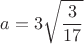 $$a=3\sqrt{\frac{3}{17}}$$