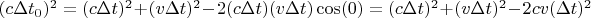 $(c \Delta t_0)^2 = (c \Delta t)^2 + (v \Delta t)^2 - 2 (c \Delta t) (v \Delta t) \cos ( 0 ) = (c \Delta t)^2 + (v \Delta t)^2 - 2 c v ( \Delta t)^2 $