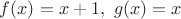 $f(x)=x+1,\ g(x)=x$