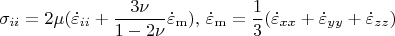 \[
\sigma _{ii}  = 2\mu (\dot \varepsilon _{ii}  + \frac{{3\nu }}{{1 - 2\nu }}\dot \varepsilon _{\mathop{\rm m}\nolimits}  ),_{} _{} _{} \dot \varepsilon _{\mathop{\rm m}\nolimits}   = \frac{1}{3}(\dot \varepsilon _{xx}  + \dot \varepsilon _{yy}  + \dot \varepsilon _{zz} )
\]