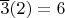 $\overline{3}(2) = 6$