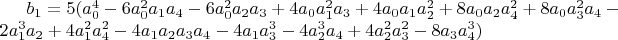 $b_1=5 (a_0^4-6 a_0^2 a_1 a_4-6 a_0^2 a_2 a_3+4 a_0 a_1^2 a_3+4 a_0 a_1 a_2^2+8 a_0 a_2 a_4^2+8 a_0 a_3^2 a_4-2 a_1^3 a_2+4 a_1^2 a_4^2-4 a_1 a_2 a_3 a_4-4 a_1 a_3^3-4 a_2^3 a_4+4 a_2^2 a_3^2-8 a_3 a_4^3)$