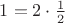 $1=2\cdot \frac12$