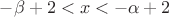 $-\beta+2 < x < -\alpha + 2$