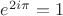 $e^{2i\pi} = 1$