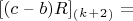 $[(c$ &ndash; $b )R]_(_k_+_2_) =$