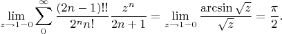 $$\lim_{z\to1-0}\sum_0^\infty\frac{(2n-1)!!}{2^nn!}\frac{z^n}{2n+1}=\lim_{z\to1-0}\frac{\arcsin\sqrt z}{\sqrt z}=\frac\pi2.$$