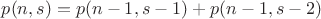 $p(n,s) = p(n-1,s-1)+p(n-1,s-2)$
