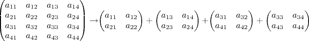 $\begin{pmatrix} a_{11} & a_{12} & a_{13} & a_{14}  \\ a_{21} & a_{22} & a_{23} & a_{24} \\ a_{31} & a_{32} & a_{33} & a_{34} \\ a_{41} & a_{42} & a_{43} & a_{44}  \end{pmatrix}
\to
$\begin{pmatrix} a_{11} & a_{12}  \\ a_{21} & a_{22}   \end{pmatrix} +
$\begin{pmatrix} a_{13} & a_{14}  \\ a_{23} & a_{24}   \end{pmatrix} +
$\begin{pmatrix} a_{31} & a_{32}  \\ a_{41} & a_{42}   \end{pmatrix} +
$\begin{pmatrix} a_{33} & a_{34}  \\ a_{43} & a_{44}   \end{pmatrix}
$