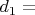 $d_1=$