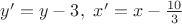 $y'=y-3,\ x'=x-\frac {10} 3$
