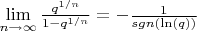 $\lim\limits_{n \to \infty}^{} \frac{q^{1/n}}{1-q^{1/n}} = - \frac{1}{sgn(\ln(q))}$