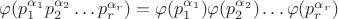 $\varphi(p_1^{\alpha_1}p_2^{\alpha_2}\dots p_r^{\alpha_r}) = \varphi(p_1^{\alpha_1}) \varphi(p_2^{\alpha_2}) \dots \varphi(p_r^{\alpha_r})$