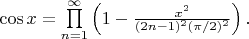 $\cos x = \prod\limits_{n=1}^{\infty} \left(1-\frac{x^2}{(2n-1)^2(\pi/2)^2} \right).$