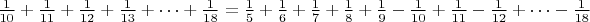 $\frac {1}{10}+\frac {1}{11} +\frac {1}{12} +\frac {1}{13}+ \dots + \frac {1}{18}=\frac {1}{5} + \frac {1}{6} + \frac {1}{7 }  + \frac {1}{8} + \frac {1}{9 }  -\frac {1}{10}+\frac {1}{11} -\frac {1}{12} +\dots - \frac {1}{18}
$