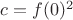 $c=f(0)^2$