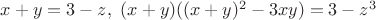 $ x+y = 3-z, \ (x+y)((x+y)^2-3xy) = 3-z^3 $