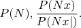 $$P(N),	\frac{P(Nx)}{P(Nx|)}.$$