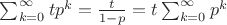 $\sum_{k=0}^\infty tp^k = \frac{t}{1-p} = t \sum_{k=0}^\infty p^k $