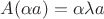 $A(\alpha a)=\alpha\lambda a$