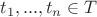 $t_1,...,t_n\in T$