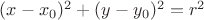 $(x - x_0 )^2  + (y - y_0 )^2  = r^2$