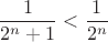 $$\frac{1}{2^n+1} < \frac{1}{2^n} $$