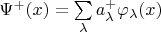 $\Psi^+(x)=\sum\limits_{\lambda}a_\lambda^+\varphi_\lambda(x)$