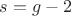 $s=g-2$