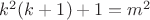 $k^2(k+1)+1=m^2$