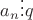$\[a_n  \vdots q\]$