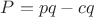 $P=pq-cq$