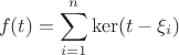 $$f(t) = \sum\limits_{i=1}^n \ker(t-\xi_i)$$