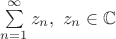 $\sum\limits_{n=1}^{\infty}z_n,\ z_n\in \mathbb{C}$