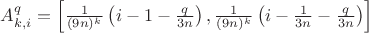 $A^q_{k,i}=\left[\frac1{(9n)^k}\left(i-1-\frac q{3n}\right),\frac1{(9n)^k}\left(i-\frac1{3n}-\frac q{3n}\right)\right]$