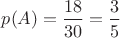 $p(A)=\dfrac{18}{30}=\dfrac{3}{5}$ $p(A)=\dfrac{18}{30}=\dfrac{3}{5}$