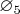 $\varnothing_5$