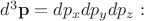$d^3 \mathbf{p}=dp_xdp_ydp_z:$