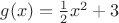 $g(x)=\frac{1}{2}x^2+3$
