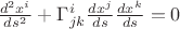 $\frac{d^2 x^i}{ds^2} + \Gamma^i_{jk} \frac{dx^j}{ds} \frac{dx^k}{ds} = 0$