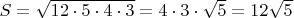 $S=\sqrt{12\cdot5\cdot4\cdot3} = 4\cdot3\cdot{\sqrt{5}}= 12\sqrt{5}$