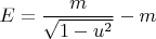 $$
E = {m \over {\sqrt {1 - u^2 } }} - m $$