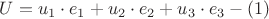 $U=u_1 \cdot e_1 + u_2 \cdot e_2 + u_3 \cdot e_3   - (1) $