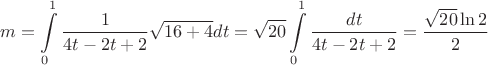 $$ m = \int\limits_{0}^{1} \frac{1}{4t - 2t + 2} \sqrt{16 + 4} dt = \sqrt{20} \int\limits_{0}^{1} \frac{dt}{4t - 2t + 2} = \frac{\sqrt{20} \ln 2}{2}$$