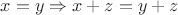 $x=y \Rightarrow x+z=y+z$