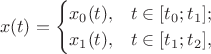$$x(t)=\begin{cases}x_0(t),&t\in[t_0;t_1];\\x_1(t),&t\in[t_1;t_2],\end{cases}$$
