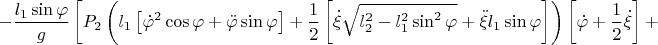 \[
 - \frac{{l_1 \sin \varphi }}
{g}\left[ {P_2 \left( {l_1 \left[ {\dot \varphi ^2 \cos \varphi  + \ddot \varphi \sin \varphi } \right] + \frac{1}
{2}\left[ {\dot \xi \sqrt {l_2^2  - l_1^2 \sin ^2 \varphi }  + \ddot \xi l_1 \sin \varphi } \right]} \right)\left[ {\dot \varphi  + \frac{1}
{2}\dot \xi } \right] + } \right.
\]